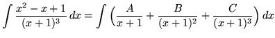 $ \displaystyle{ \int {x^2 - x + 1 \over (x+1)^3 } \,dx}
= \displaystyle{ \int{\Big( {A \over x+1} + {B \over (x+1)^2} + {C \over (x+1)^3}\Big)}\,dx} $