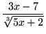 $ \displaystyle{ 3x-7 \over \sqrt[3] { 5x+2 } } $