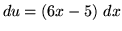 $ du = (6x-5) \ dx $