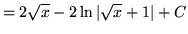 $ = \displaystyle{ 2\sqrt{x} - 2 \ln \vert\sqrt{x}+1\vert } + C $