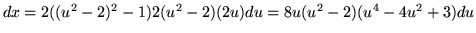 $ dx = 2((u^2-2)^2-1)2(u^2-2)(2u) du = 8u(u^2-2)(u^4-4u^2+3) du $