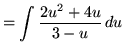 $ = \displaystyle{ \int { 2u^2+4u \over 3-u } \, du } $