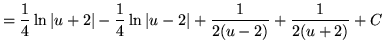 $ = \displaystyle{ {1 \over 4}\ln \vert u+2\vert - {1 \over 4} \ln \vert u-2\vert + {1 \over 2(u-2)} + {1 \over 2(u+2) } } + C $