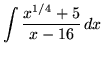 $ \displaystyle{ \int { x^{1/4} + 5 \over x - 16 } \, dx } $