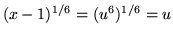 $ (x-1)^{1/6} = (u^6)^{1/6} = u $