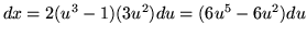 $ dx = 2(u^3-1)(3u^2) du = (6u^5-6u^2) du $