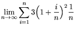 $ \displaystyle{ \lim_{n \to \infty }\sum_{i=1}^{n} { 3 \Big(1 + {1 \over n }\Big)^2 { 1 \over n } } } $