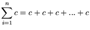 $ \displaystyle{ \sum_{i=1}^{n} c = c + c + c + ... + c } $