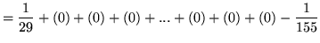 $ = \displaystyle{ { 1 \over 29 } + (0) + (0) + (0) + ... + (0) + (0) + (0) - { 1 \over 155 } } $