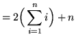 $ = \displaystyle{ 2 \Big( \sum_{i=1}^{n} i \Big) + n } $