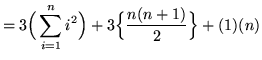 $ = \displaystyle{ 3 \Big( \sum_{i=1}^{n} i^2 \Big) + 3 \Big\{ { n(n+1) \over 2 } \Big\} + (1)(n) } $