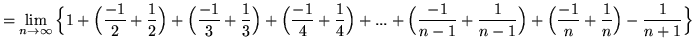 $
= \displaystyle{ \lim_{n \to \infty } \Big\{ 1 + \Big( { -1 \over 2 } + { 1 ...
...\Big) + \Big( { -1 \over n } + { 1 \over n } \Big)
- { 1 \over n+1 } \Big\} } $