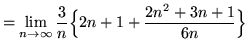 $ = \displaystyle{ \lim_{n \to \infty } { 3 \over n } \Big\{ 2n
+ 1 + { 2n^2 + 3n + 1 \over 6n } \Big\} } $