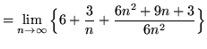 $ = \displaystyle{ \lim_{n \to \infty } \Big\{ 6 +
{ 3 \over n } + { 6n^2 + 9n + 3 \over 6n^2 } \Big\} } $