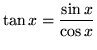 $ \displaystyle{ \tan x = { \sin x \over \cos x } } $