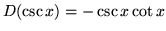 $ D (\csc x) = - \csc x \cot x $