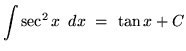 $ \displaystyle{ \int \sec^2 x \, \ dx } \ = \ \tan x + C $