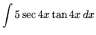 $ \displaystyle{ \int {5 \sec{4x} \tan{4x}} \,dx } $