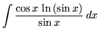 $ \displaystyle{ \int { \cos x \, \ln{(\sin x)} \over \sin x } \,dx } $