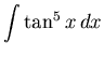 $ \displaystyle{ \int \tan^5 x \, dx} $