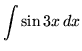 $ \displaystyle{ \int { \sin {3x} } \,dx } $