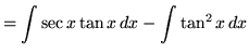 $ = \displaystyle{ \int \sec x \tan x \,dx - \int \tan^2 x \,dx }$