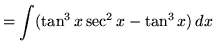 $ = \displaystyle{ \int ( \tan^3 x \sec^2 x - \tan^3 x ) \, dx } $