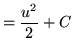 $ = \displaystyle{ {u^2 \over 2} + C } $