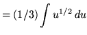 $ = \displaystyle{ (1/3) \int{ u^{1/2} }\, du} $