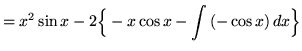 $ = \displaystyle{ x^2 \sin x - 2\Big\{- x\cos x - \int {(-\cos x) } \,dx \Big\} }$