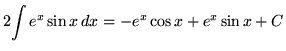 $ 2 \displaystyle{ \int { e^x \sin x } \,dx } = \displaystyle{ -e^x \cos x + e^x \sin x } + C $