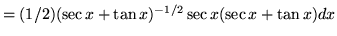 $ = (1/2)(\sec x + \tan x)^{-1/2} \sec x (\sec x + \tan x) dx $