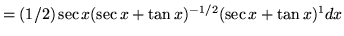 $ = (1/2) \sec x (\sec x + \tan x)^{-1/2} (\sec x + \tan x)^1 dx $