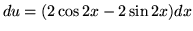 $ du = (2\cos{2x} - 2\sin{2x})dx $