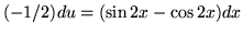 $ (-1/2)du = (\sin{2x} - \cos{2x}) dx $