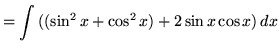 $ = \displaystyle{ \int { ( (\sin^2 x + \cos^2 x) + 2 \sin x \cos x )} \,dx }$