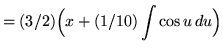 $ = \displaystyle{ (3/2) \Big(x + (1/10) \int \cos u \, du \Big) } $