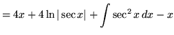 $ = \displaystyle{ 4x + 4 \ln\vert\sec x\vert + \int { \sec^2 x } \,dx - x } $