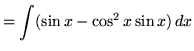 $ = \displaystyle{ \int ( \sin x - \cos^2 x \sin x ) \, dx } $