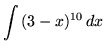 $ \displaystyle{ \int { (3-x)^{10} } \,dx } $