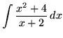 $ \displaystyle{ \int { x^2+4 \over x+2 } \,dx } $