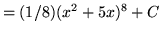 $ = \displaystyle{ {(1/8)(x^2+5x)^8 } + C } $