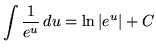 $ \displaystyle{ \int { 1 \over e^u } \, du }
= \displaystyle{ \ln \vert e^u\vert } + C $