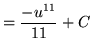 $ = \displaystyle{ { - u^{11} \over 11 } + C } $