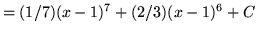 $ = \displaystyle{ (1/7) (x-1)^7 + (2/3) (x-1)^6 + C } $