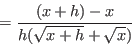 \begin{displaymath}=\frac{(x+h)-x}{h(\sqrt{x+h}+\sqrt{x})}\end{displaymath}