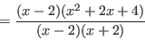 \begin{displaymath}=\frac{(x-2)(x^2+2x+4)}{(x-2)(x+2)}\end{displaymath}