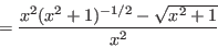 \begin{displaymath}=\frac{x^2(x^2+1)^{-1/2}-\sqrt{x^2+1}}{x^2}\end{displaymath}