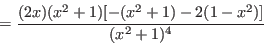 \begin{displaymath}=\frac{(2x)(x^2+1)[-(x^2+1)-2(1-x^2)]}{(x^2+1)^4}\end{displaymath}