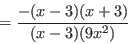 \begin{displaymath}=\frac{-(x-3)(x+3)}{(x-3)(9x^2)}\end{displaymath}